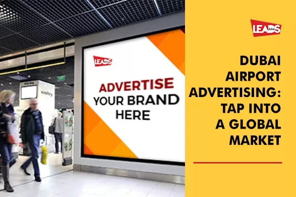 5 New ways Dubai Airport Advertising will help to tap into a Global Market