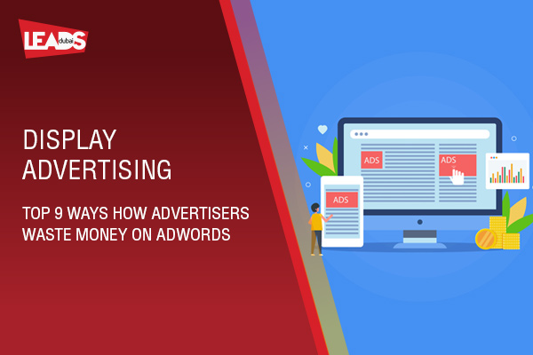 Display Advertising - Top 9 ways how Advertisers waste money on Google Ads