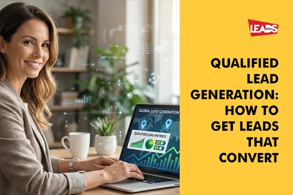 Qualified Lead Generation: How to Get Leads That Convert - Leads Dubai